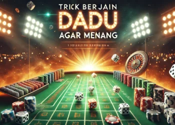 Trik Bermain Judi Dadu